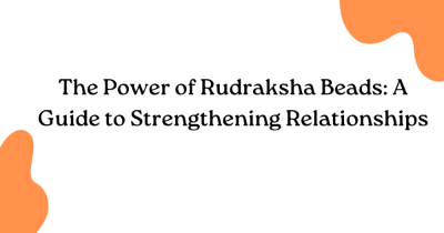  The Power of Rudraksha Beads: A Guide to Strengthening Relationships